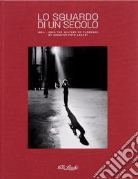 Lo sguardo di un secolo. 2024 the history of Florence by Archivio Foto Locchi libro