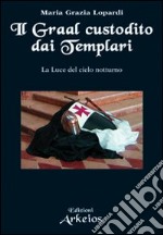 Il Graal custodito dai Templari. La luce del cielo notturno libro