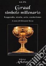 Graal, simbolo millenario. Leggenda, storia, arte, esoterismo libro