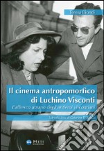 Il cinema antropomorfico di Luchino Visconti. L'affresco umano degli antieroi viscontiani libro