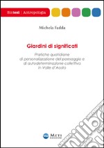 Giardini di significati. Pratiche quotidiane di personalizzazione del paesaggio e di autodeterminazione collettiva in Valle d'Aosta libro