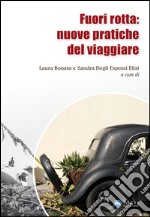 Fuori rotta: nuove pratiche del viaggiare libro