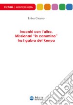 Incontri con l'altro. Missionari «in cammino» tra i gabra del Kenya libro