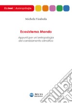 Ecosistema mondo. Appunti per un'antropologia del cambiamento climatico libro