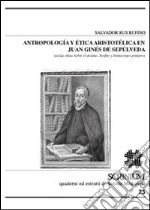 Antropologia y ética aristotélica en Juan Ginés de Sepúlveda (en las obras sobre el destino, Teófilo y Demócrates primero) libro