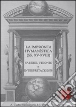 La impronta humanistica (ss. XV-XVIII). Saberes, visiones e interpretaciones libro