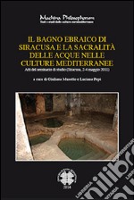 Il bagno ebraico di Siracusa e la sua sacralità delle acque nelle culture mediterranee. Atti del Seminario di studio (Siracusa, 2-4, maggio 2011) libro