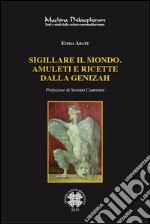 Sigillare il mondo. Amuleti e ricette dalla Genizah. Manoscritti magici ebraici della biblioteca della Alliance Israelite Univeselle di Parigi libro