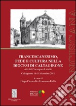 Francescanesimo, fede e cultura nella diocesi di Caltagirone. Atti del Convegno di studio (Caltagirone 16-18 dicembre 2011) libro