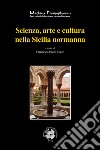 Scienza, arte e cultura nella Sicilia normanna. Ediz. bilingue libro