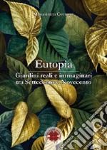 Eutopia. Giardini reali e immaginari tra Settecento e Novecento libro