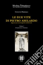 Le due vite di Pietro Abelardo. Appunti per una biografia intellettuale. Vol. 1: Peripateticus Palatinus libro