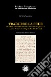 Tradurre la fede. I cristiani letti dall'Islam nel Libro delle religioni e le sette di Mu?ammad Tag al-Din al-Sahrastani libro