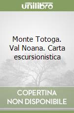 Monte Totoga. Val Noana. Carta escursionistica libro