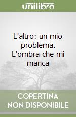 L'altro: un mio problema. L'ombra che mi manca libro