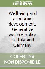 Wellbeing and economic development. Generative welfare policy in Italy and Germany libro