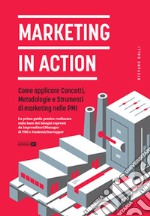 Marketing in action. Come applicare concetti, metodologie e strumenti di marketing nelle PMI libro