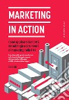 Marketing in action. Come applicare concetti, metodologie e strumenti di marketing nelle PMI libro