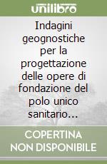 Indagini geognostiche per la progettazione delle opere di fondazione del polo unico sanitario «Silvestrini». Con CD-ROM libro