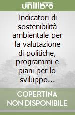 Indicatori di sostenibilità ambientale per la valutazione di politiche, programmi e piani per lo sviluppo sostenibile dell'attività di cava. Con CD-ROM libro