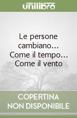 Le persone cambiano... Come il tempo... Come il vento libro