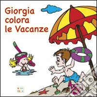 Giorgia colora le vacanze. Ediz. illustrata libro