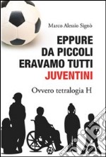 Eppure da piccoli eravamo tutti juventini ovvero tetralogia H