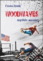 Woodwaves. Magnifiche ossessioni