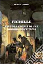 Fighille. Piccola storia di una dogana pontificia libro