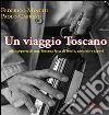 Un viaggio toscano. Alla scoperta di una Toscana fatta di storie, amicizie e sapori. Ediz. illustrata libro