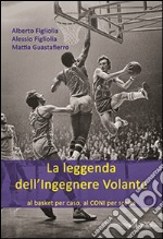 La leggenda dell'ingegnere volante. Al basket per caso, al CONI per scelta libro