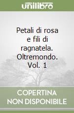 Petali di rosa e fili di ragnatela. Oltremondo. Vol. 1 libro