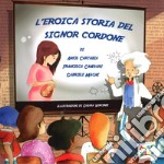 L'eroica storia del signor Cordone. Ediz. a colori libro