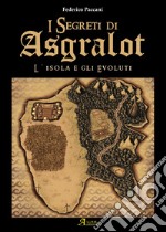 L'isola degli evoluti. I segreti di Asgralot. Vol. 1 libro