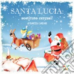 Santa Lucia: sostituto cercasi! Ediz. a colori libro