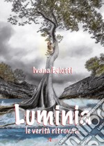 Luminia. Le verità ritrovate libro