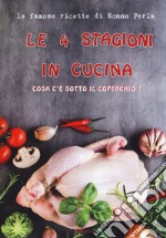 Le 4 stagioni in cucina. Cosa c'è sotto il coperchio? Le famose ricette di Nonna Perla