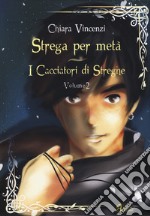 I cacciatori di streghe. Strega per metà. Vol. 2 libro