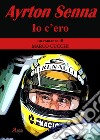 Ayrton Senna. Io c'ero libro