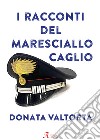 I racconti del Maresciallo Caglio libro di Valtorta Donata