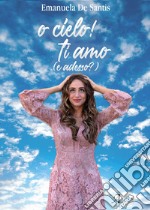 O cielo! Ti amo (e adesso?) libro