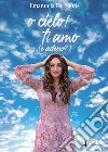 O cielo! Ti amo (e adesso?) libro