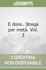 Il dono. Strega per metà. Vol. 3 libro