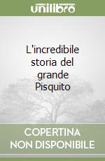 L'incredibile storia del grande Pisquito libro