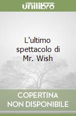 L'ultimo spettacolo di Mr. Wish libro