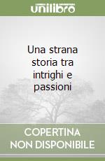 Una strana storia tra intrighi e passioni libro