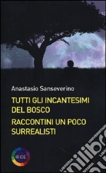 Tutti gli incantesimi del bosco. Raccontini un poco surrealisti libro