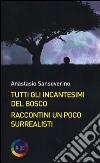 Tutti gli incantesimi del bosco. Raccontini un poco surrealisti libro