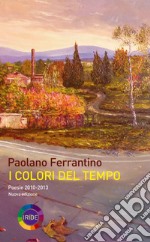 I colori del tempo. Poesie 2010-2013 libro