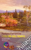 I colori del tempo. Poesie 2010-2013 libro di Ferrantino Paolano